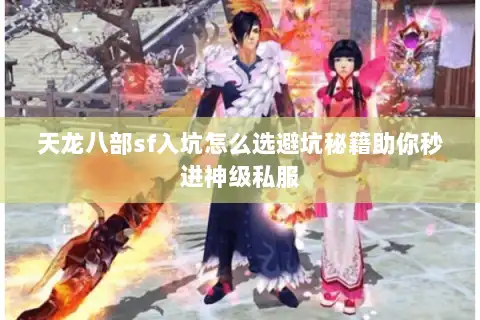 天龙八部sf入坑怎么选避坑秘籍助你秒进神级私服