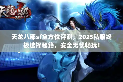 天龙八部sf全方位评测，2025私服终极选择秘籍，安全无忧畅玩！