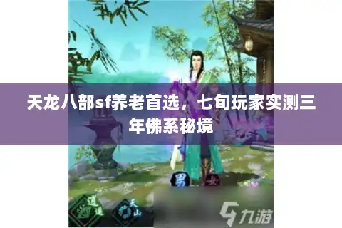 天龙八部sf养老首选，七旬玩家实测三年佛系秘境