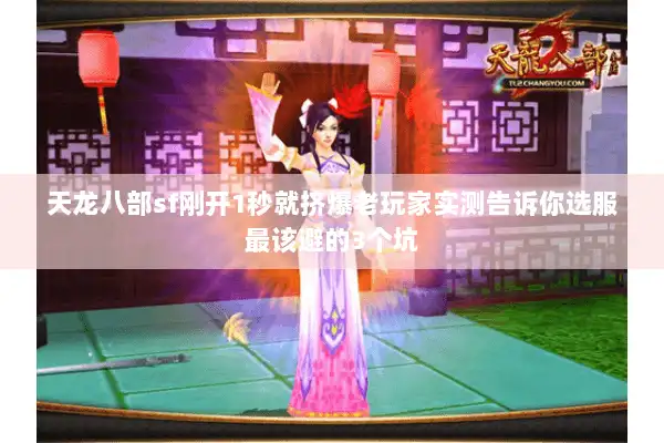 天龙八部sf刚开1秒就挤爆老玩家实测告诉你选服最该避的3个坑