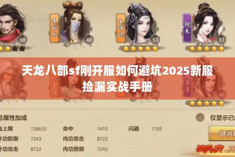 天龙八部sf刚开服如何避坑2025新服捡漏实战手册 天龙八部sf刚开服如何避坑2025新服捡漏实战手册