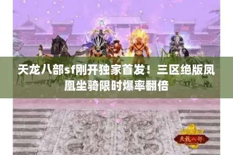 天龙八部sf刚开独家首发!三区绝版凤凰坐骑限时爆率翻倍 天龙八部sf刚开独家首发!三区绝版凤凰坐骑限时爆率翻倍