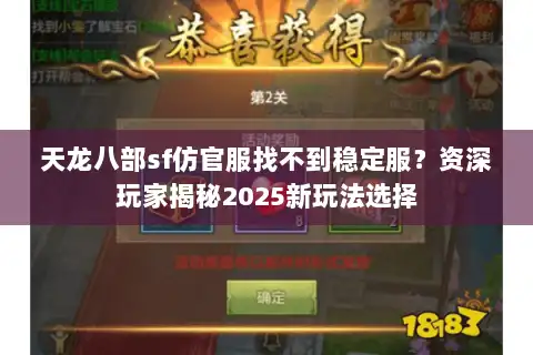 天龙八部sf仿官服找不到稳定服？资深玩家揭秘2025新玩法选择