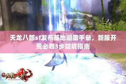 天龙八部sf发布基地避雷手册，新服开荒必看3步防坑指南