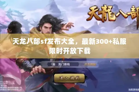 天龙八部sf发布大全，最新300+私服限时开放下载