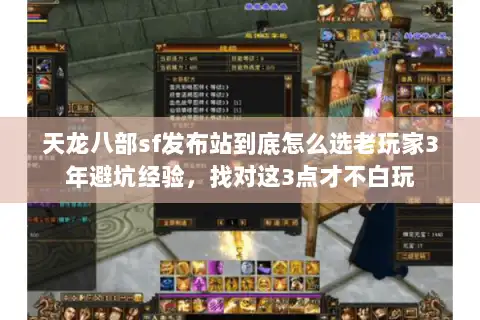 天龙八部sf发布站到底怎么选老玩家3年避坑经验,找对这3点才不白玩 天龙八部sf发布站到底怎么选老玩家3年避坑经验,找对这3点才不白玩