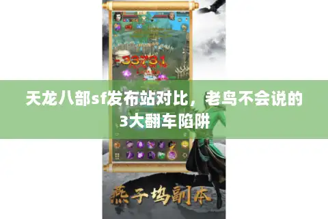 天龙八部sf发布站对比，老鸟不会说的3大翻车陷阱