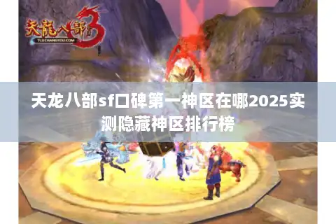 天龙八部sf口碑第一神区在哪2025实测隐藏神区排行榜