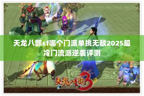 天龙八部sf哪个门派单挑无敌2025超冷门流派逆袭评测