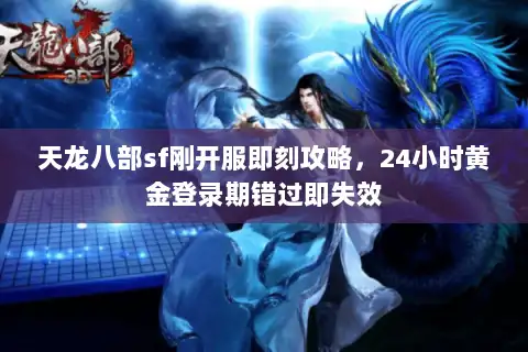 天龙八部sf刚开服即刻攻略，24小时黄金登录期错过即失效