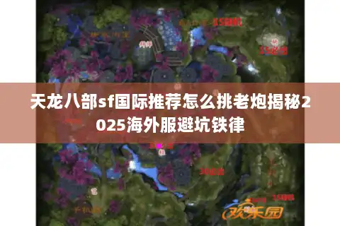 天龙八部sf国际推荐怎么挑老炮揭秘2025海外服避坑铁律