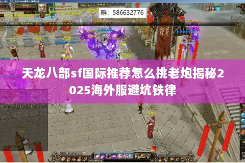 天龙八部sf国际推荐怎么挑老炮揭秘2025海外服避坑铁律