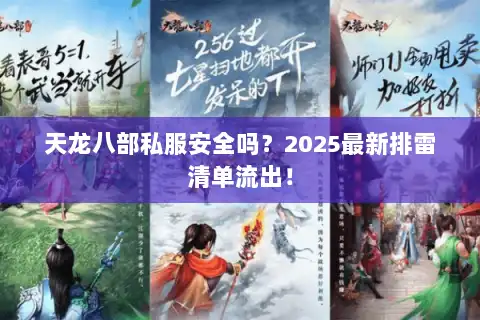 天龙八部私服安全吗？2025最新排雷清单流出！