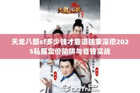 天龙八部sf多少钱才靠谱独家深挖2025私服定价陷阱与省钱实战