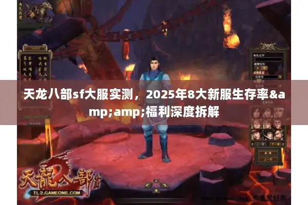 天龙八部sf大服实测，2025年8大新服生存率&amp;福利深度拆解