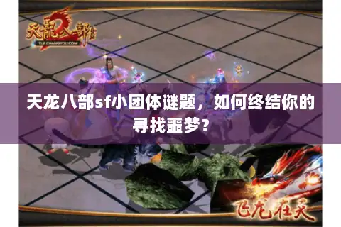 天龙八部sf小团体谜题，如何终结你的寻找噩梦？