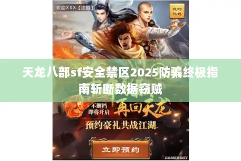 天龙八部sf安全禁区2025防骗终极指南斩断数据窃贼