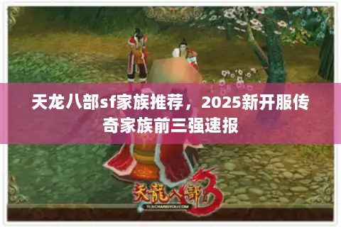 天龙八部sf家族推荐，2025新开服传奇家族前三强速报