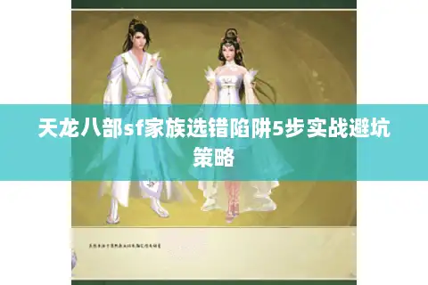 天龙八部sf家族选错陷阱5步实战避坑策略