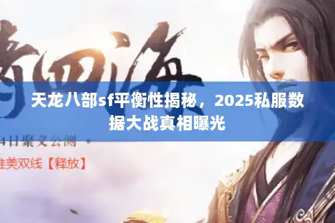 天龙八部sf平衡性揭秘，2025私服数据大战真相曝光