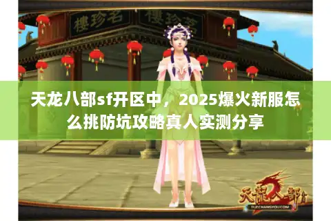 天龙八部sf开区中，2025爆火新服怎么挑防坑攻略真人实测分享