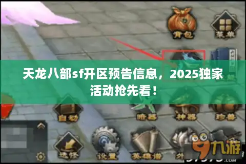 天龙八部sf开区预告信息，2025独家活动抢先看！