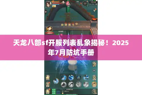 天龙八部sf开服列表乱象揭秘！2025年7月防坑手册