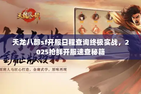 天龙八部sf开服日程查询终极实战，2025抢鲜开服速查秘籍