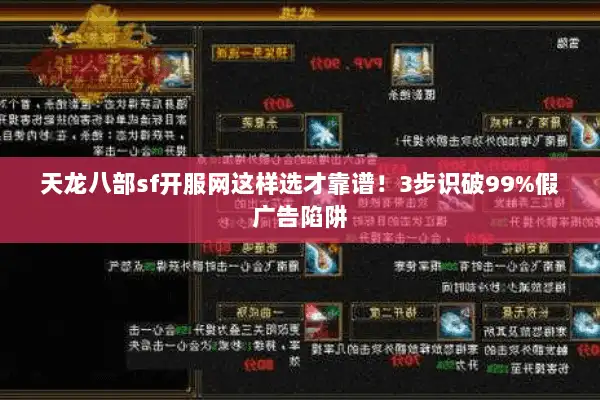 天龙八部sf开服网这样选才靠谱！3步识破99%假广告陷阱