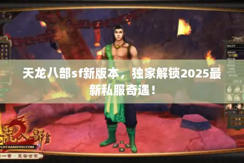 天龙八部sf新版本,独家解锁2025最新私服奇遇! 天龙八部sf新版本,独家解锁2025最新私服奇遇!