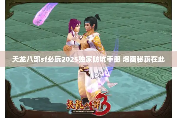 天龙八部sf必玩2025独家防坑手册 爆爽秘籍在此