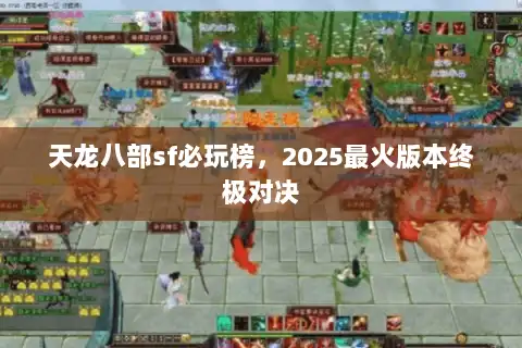 天龙八部sf必玩榜,2025最火版本终极对决 天龙八部sf必玩榜,2025最火版本终极对决