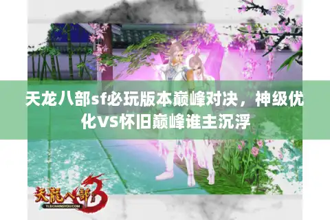 天龙八部sf必玩版本巅峰对决,神级优化VS怀旧巅峰谁主沉浮 天龙八部sf必玩版本巅峰对决,神级优化VS怀旧巅峰谁主沉浮