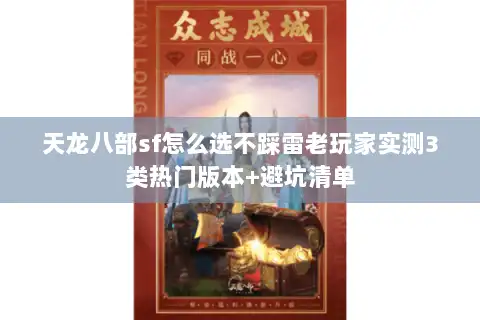 天龙八部sf怎么选不踩雷老玩家实测3类热门版本+避坑清单 天龙八部sf怎么选不踩雷老玩家实测3类热门版本+避坑清单