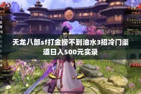 天龙八部sf打金捞不到油水3招冷门渠道日入500元实录
