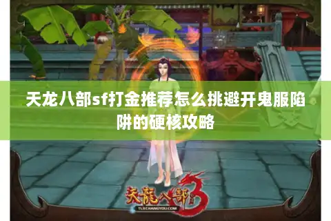天龙八部sf打金推荐怎么挑避开鬼服陷阱的硬核攻略