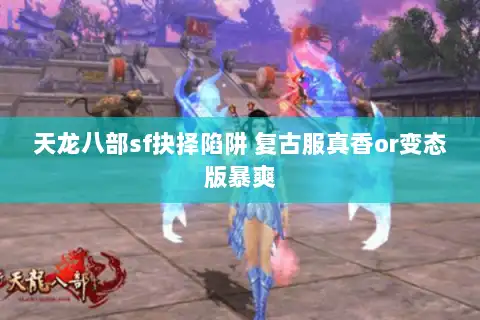 天龙八部sf抉择陷阱 复古服真香or变态版暴爽