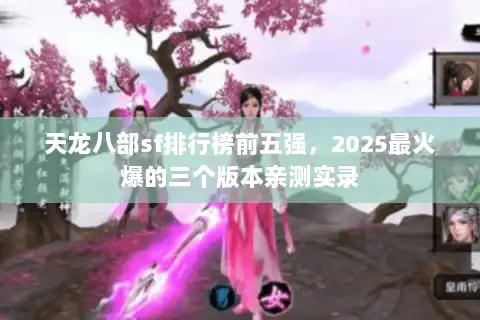 天龙八部sf排行榜前五强,2025最火爆的三个版本亲测实录 天龙八部sf排行榜前五强,2025最火爆的三个版本亲测实录