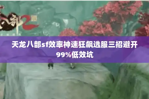 天龙八部sf效率神速狂飙选服三招避开99%低效坑 天龙八部sf效率神速狂飙选服三招避开99%低效坑