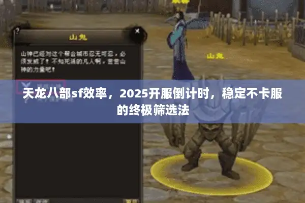 天龙八部sf效率，2025开服倒计时，稳定不卡服的终极筛选法