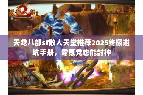 天龙八部sf散人天堂推荐2025终极避坑手册，零氪党也能封神