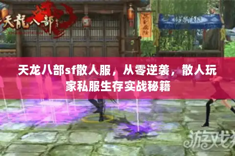 天龙八部sf散人服,从零逆袭,散人玩家私服生存实战秘籍 天龙八部sf散人服,从零逆袭,散人玩家私服生存实战秘籍