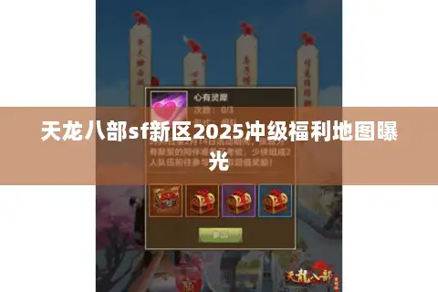 天龙八部sf新区2025冲级福利地图曝光