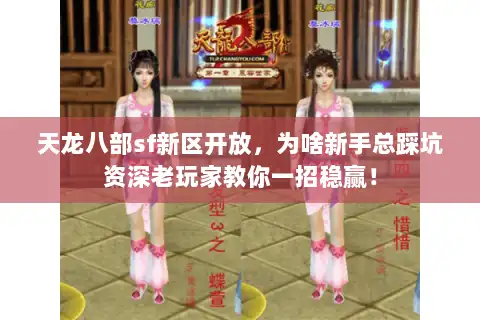 天龙八部sf新区开放,为啥新手总踩坑资深老玩家教你一招稳赢! 天龙八部sf新区开放,为啥新手总踩坑资深老玩家教你一招稳赢!