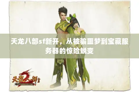 天龙八部sf新开，从被骗噩梦到宝藏服务器的惊险蜕变