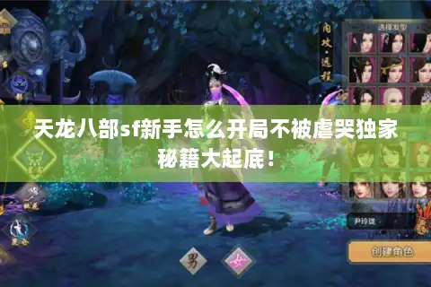 天龙八部sf新手怎么开局不被虐哭独家秘籍大起底! 天龙八部sf新手怎么开局不被虐哭独家秘籍大起底!