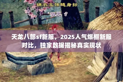 天龙八部sf新服,2025人气爆棚新服对比,独家数据揭秘真实现状 天龙八部sf新服,2025人气爆棚新服对比,独家数据揭秘真实现状