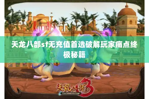 天龙八部sf无充值首选破解玩家痛点终极秘籍