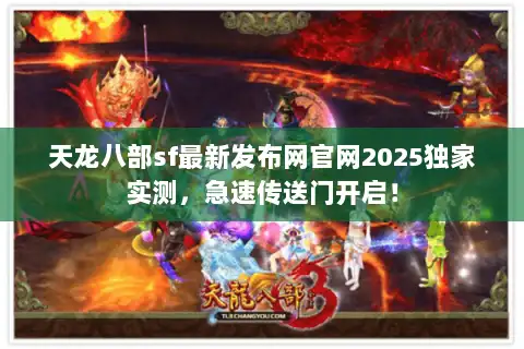 天龙八部sf最新发布网官网2025独家实测，急速传送门开启！