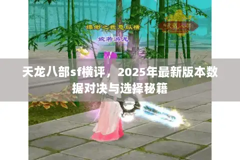 天龙八部sf横评，2025年最新版本数据对决与选择秘籍